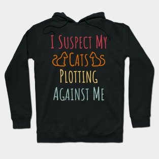 I Suspect My Cats Plotting Against Me - 9 Hoodie